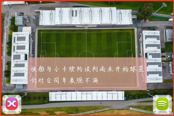 快船与小卡续约谈判尚未开始球星们对合同年表现不满